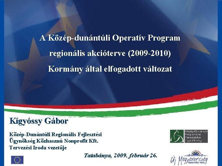 A Közép-dunántúli Operatív Program regionális akcióterve (2009 -2010) Kormány által elfogadott változat Kígyóssy Gábor