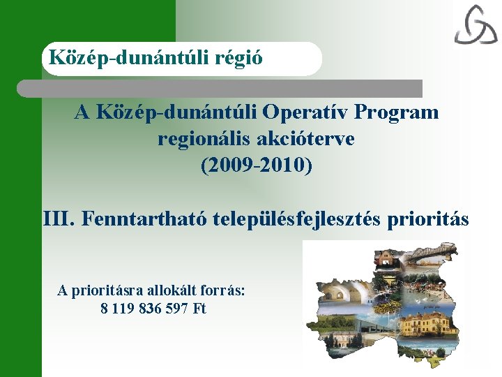 Közép-dunántúli régió A Közép-dunántúli Operatív Program regionális akcióterve (2009 -2010) III. Fenntartható településfejlesztés prioritás