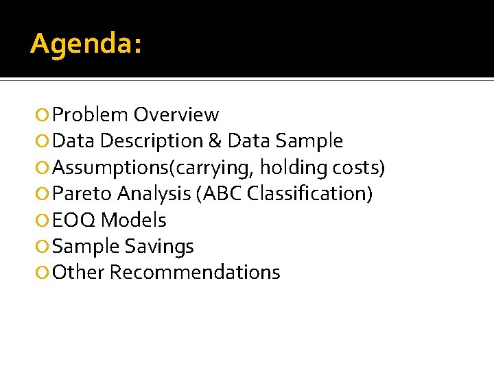 Agenda: Problem Overview Data Description & Data Sample Assumptions(carrying, holding costs) Pareto Analysis (ABC