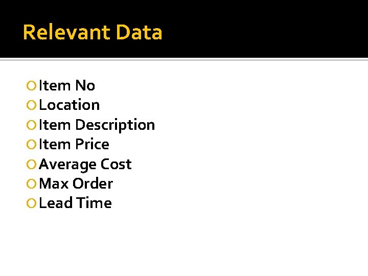 Relevant Data Item No Location Item Description Item Price Average Cost Max Order Lead