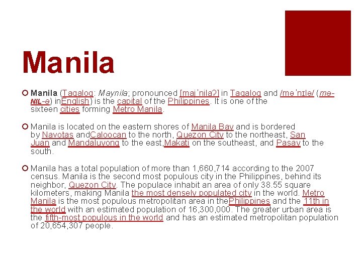 Manila ¡ Manila (Tagalog: Maynila; pronounced [majˈnilaʔ] in Tagalog and /məˈnɪlə/ (məNIL-ə) in. English)