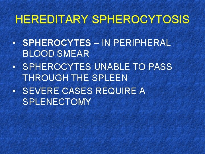 HEREDITARY SPHEROCYTOSIS • SPHEROCYTES – IN PERIPHERAL BLOOD SMEAR • SPHEROCYTES UNABLE TO PASS