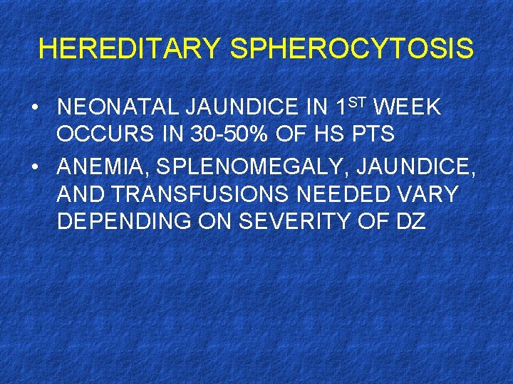 HEREDITARY SPHEROCYTOSIS • NEONATAL JAUNDICE IN 1 ST WEEK OCCURS IN 30 -50% OF