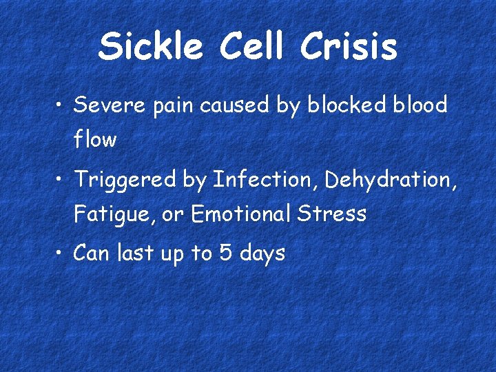 Sickle Cell Crisis • Severe pain caused by blocked blood flow • Triggered by