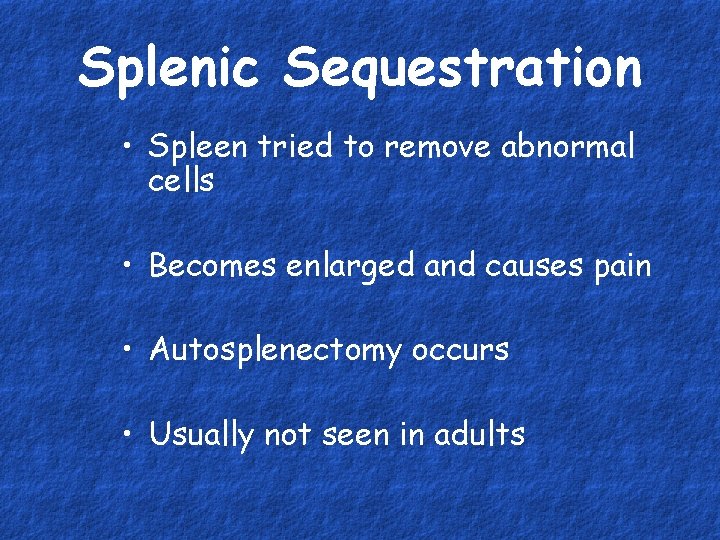 Splenic Sequestration • Spleen tried to remove abnormal cells • Becomes enlarged and causes