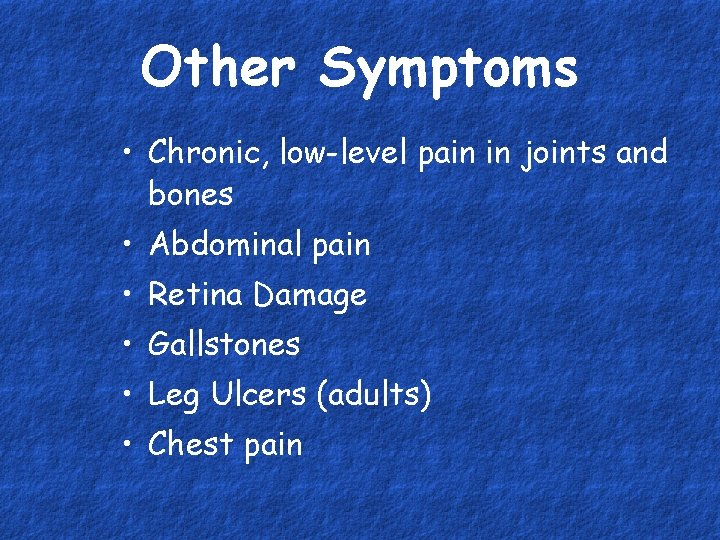 Other Symptoms • Chronic, low-level pain in joints and bones • Abdominal pain •