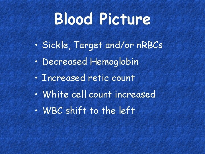 Blood Picture • Sickle, Target and/or n. RBCs • Decreased Hemoglobin • Increased retic
