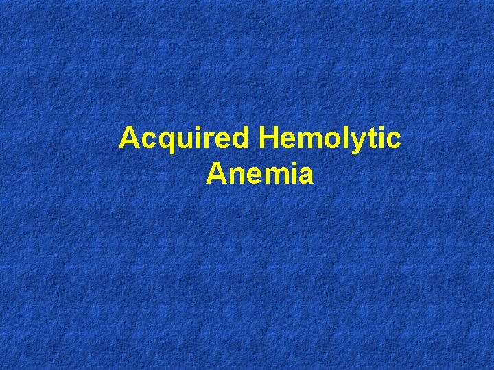 Acquired Hemolytic Anemia 