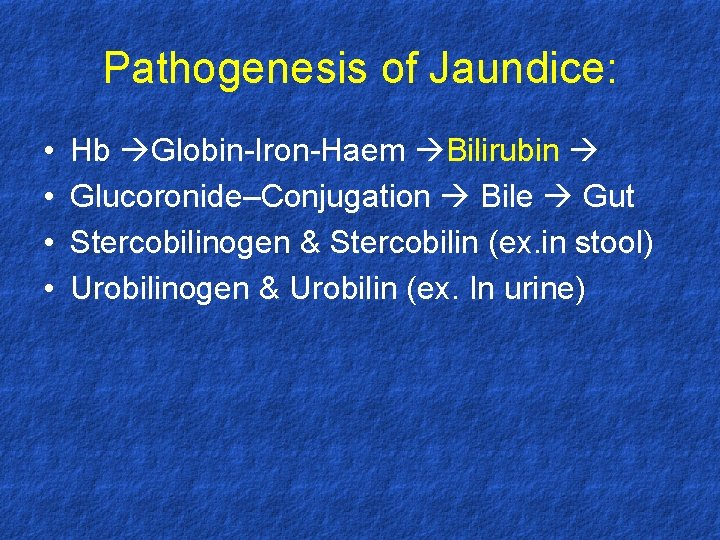 Pathogenesis of Jaundice: • • Hb Globin-Iron-Haem Bilirubin Glucoronide–Conjugation Bile Gut Stercobilinogen & Stercobilin