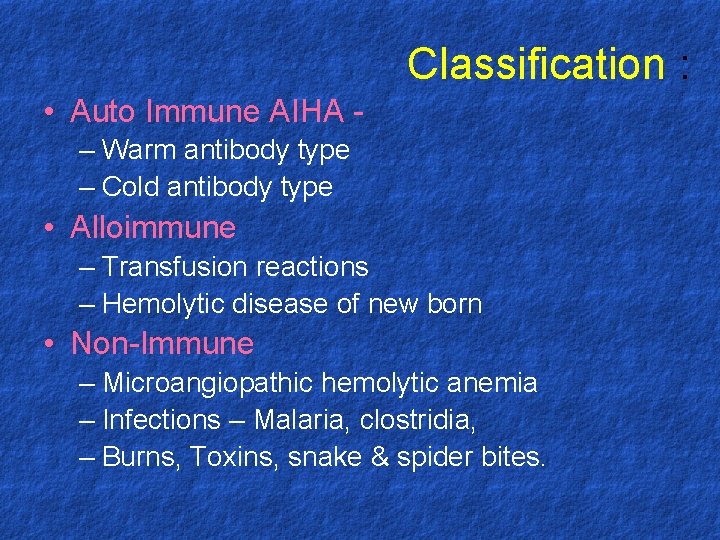 Classification : • Auto Immune AIHA – Warm antibody type – Cold antibody type