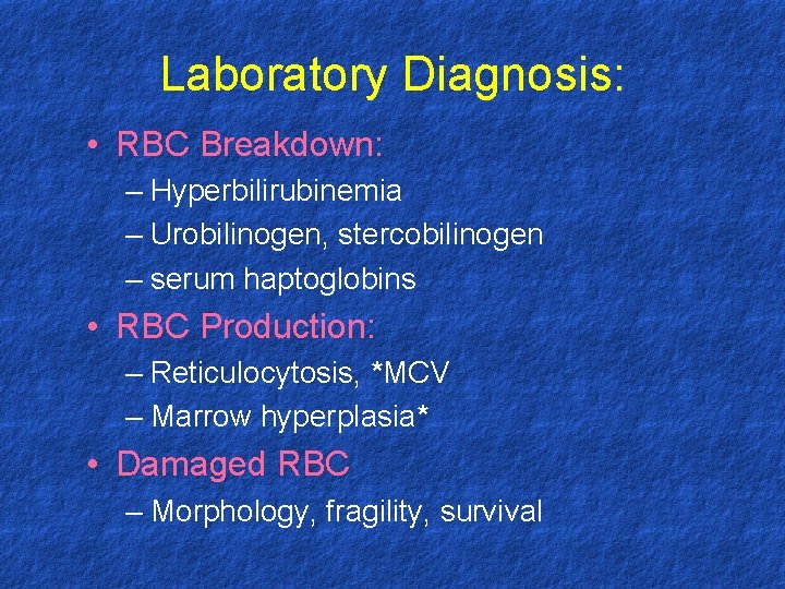 Laboratory Diagnosis: • RBC Breakdown: – Hyperbilirubinemia – Urobilinogen, stercobilinogen – serum haptoglobins •