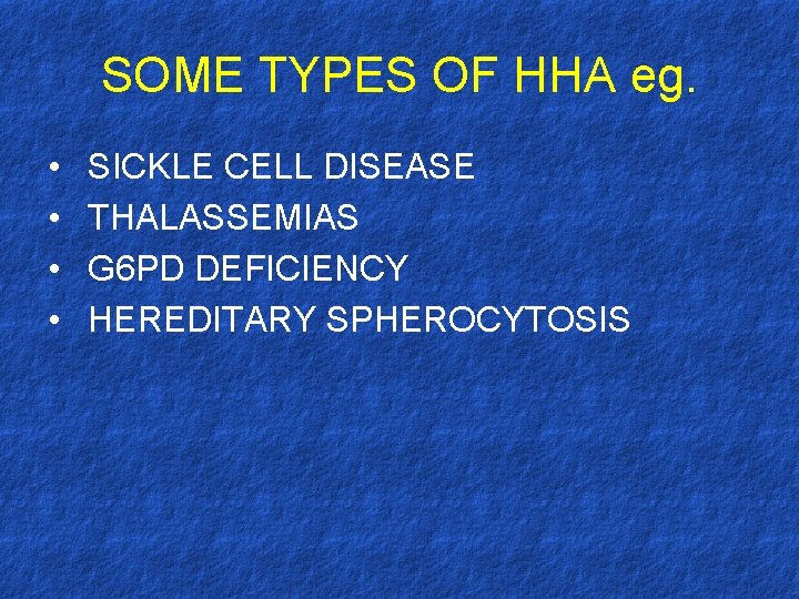 SOME TYPES OF HHA eg. • • SICKLE CELL DISEASE THALASSEMIAS G 6 PD