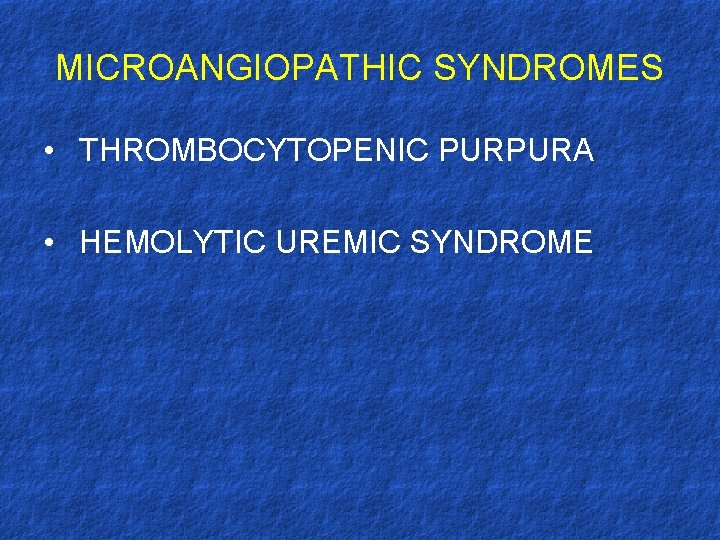MICROANGIOPATHIC SYNDROMES • THROMBOCYTOPENIC PURPURA • HEMOLYTIC UREMIC SYNDROME 