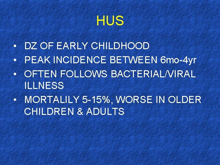 HUS • DZ OF EARLY CHILDHOOD • PEAK INCIDENCE BETWEEN 6 mo-4 yr •