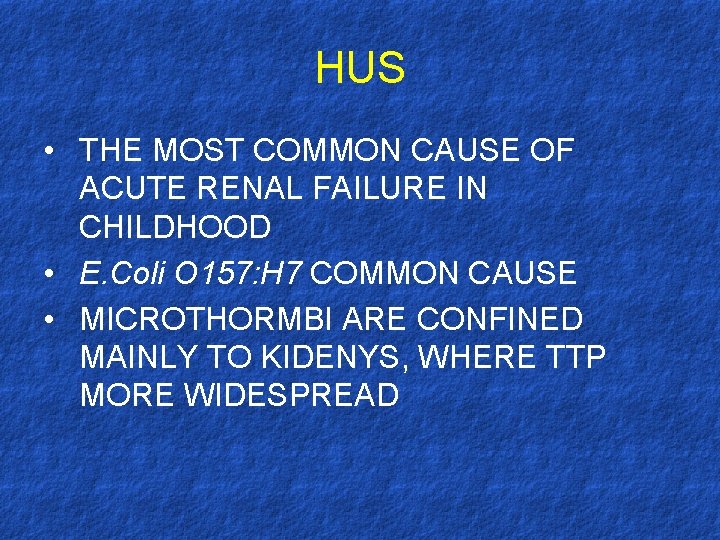 HUS • THE MOST COMMON CAUSE OF ACUTE RENAL FAILURE IN CHILDHOOD • E.