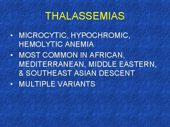 THALASSEMIAS • MICROCYTIC, HYPOCHROMIC, HEMOLYTIC ANEMIA • MOST COMMON IN AFRICAN, MEDITERRANEAN, MIDDLE EASTERN,