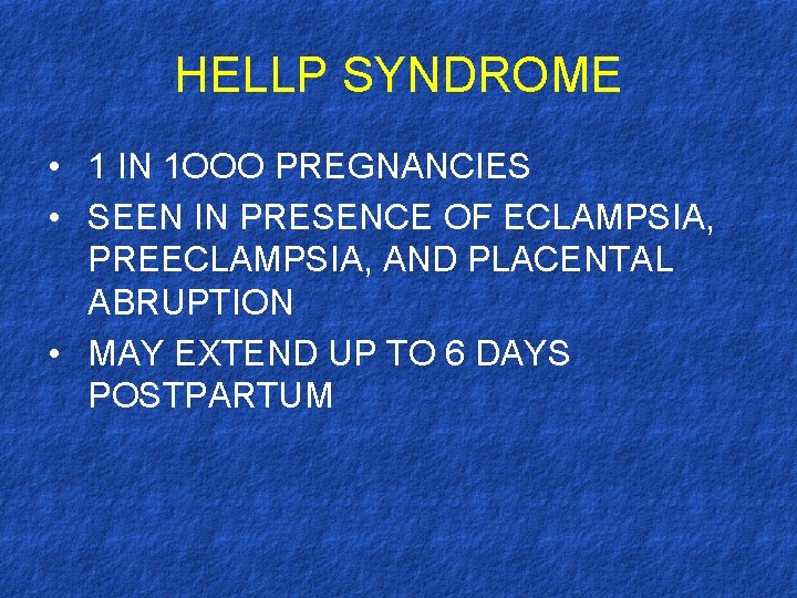 HELLP SYNDROME • 1 IN 1 OOO PREGNANCIES • SEEN IN PRESENCE OF ECLAMPSIA,