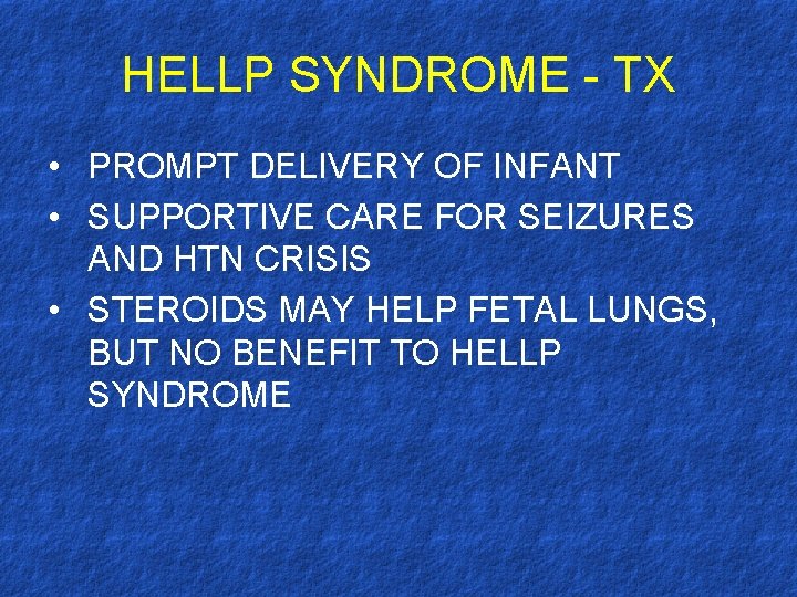 HELLP SYNDROME - TX • PROMPT DELIVERY OF INFANT • SUPPORTIVE CARE FOR SEIZURES