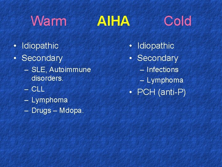 Warm • Idiopathic • Secondary – SLE, Autoimmune disorders. – CLL – Lymphoma –