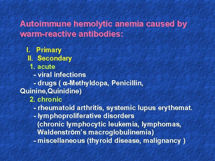 Autoimmune hemolytic anemia caused by warm-reactive antibodies: I. Primary II. Secondary 1. acute -