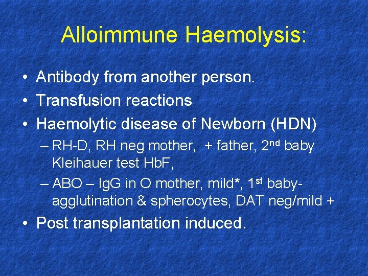Alloimmune Haemolysis: • Antibody from another person. • Transfusion reactions • Haemolytic disease of