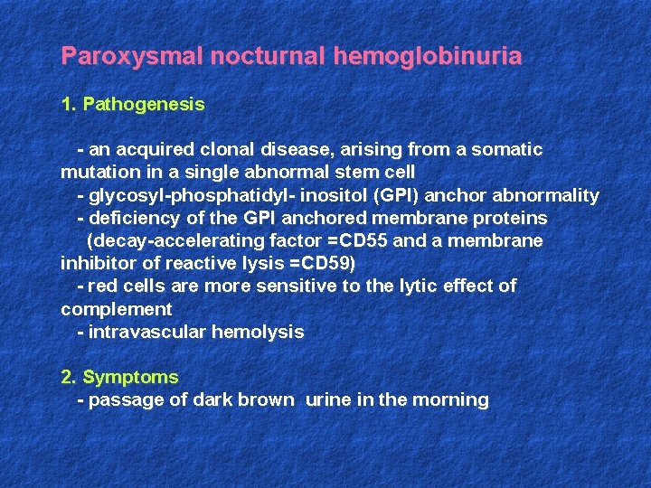 Paroxysmal nocturnal hemoglobinuria 1. Pathogenesis - an acquired clonal disease, arising from a somatic