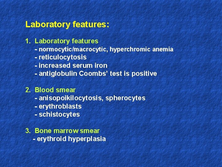 Laboratory features: 1. Laboratory features - normocytic/macrocytic, hyperchromic anemia - reticulocytosis - increased serum