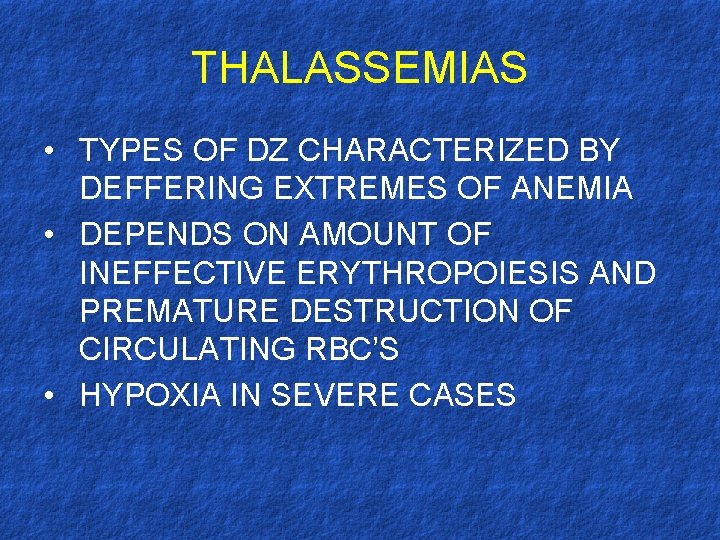 THALASSEMIAS • TYPES OF DZ CHARACTERIZED BY DEFFERING EXTREMES OF ANEMIA • DEPENDS ON