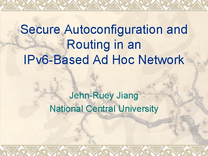 Secure Autoconfiguration and Routing in an IPv 6 -Based Ad Hoc Network Jehn-Ruey Jiang