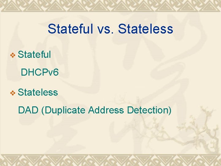 Stateful vs. Stateless v Stateful DHCPv 6 v Stateless DAD (Duplicate Address Detection) 