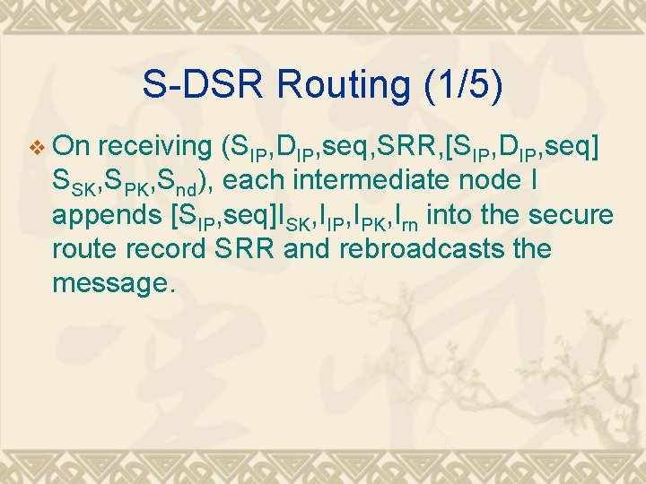 S-DSR Routing (1/5) v On receiving (SIP, DIP, seq, SRR, [SIP, DIP, seq] SSK,