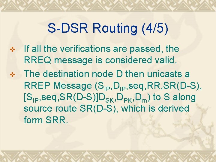 S-DSR Routing (4/5) v v If all the verifications are passed, the RREQ message