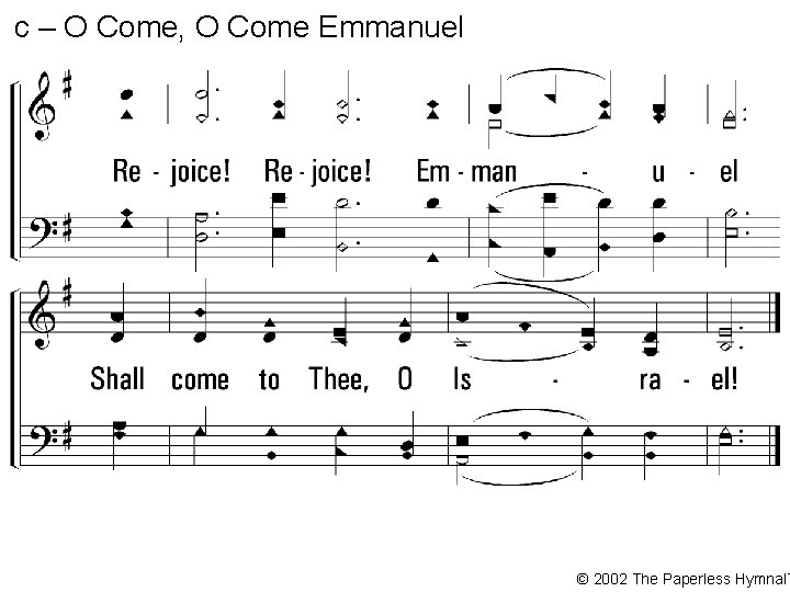 c – O Come, O Come Emmanuel Rejoice! Emmanuel Shall come to Thee, O