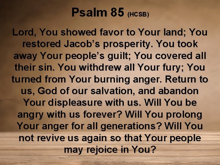 Psalm 85 (HCSB) Lord, You showed favor to Your land; You restored Jacob’s prosperity.