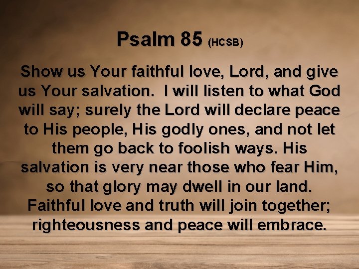 Psalm 85 (HCSB) Show us Your faithful love, Lord, and give us Your salvation.