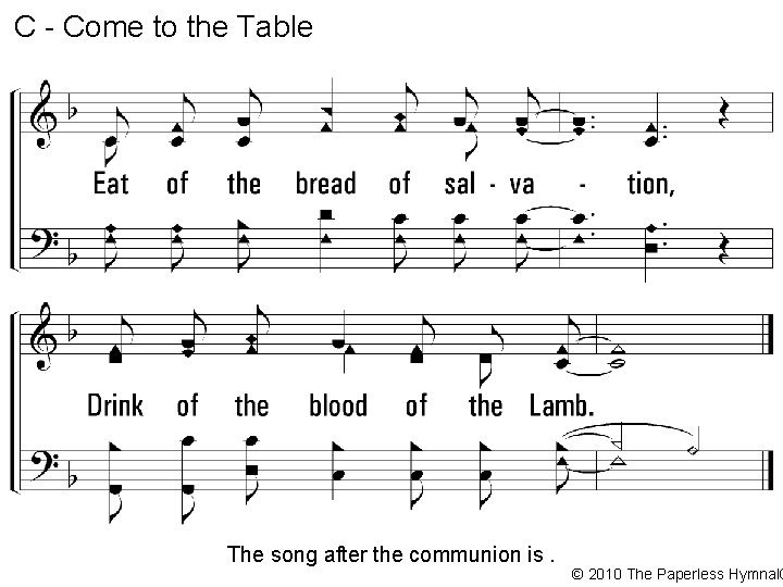 C - Come to the Table The song after the communion is. © 2010