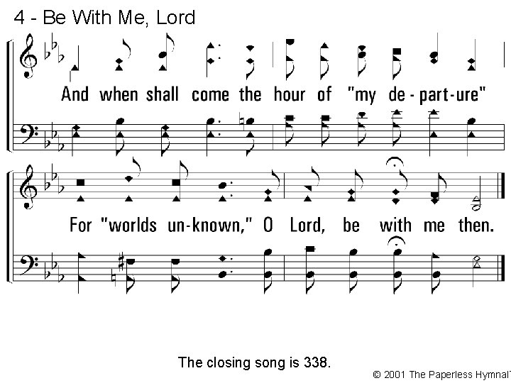 4 - Be With Me, Lord The closing song is 338. © 2001 The