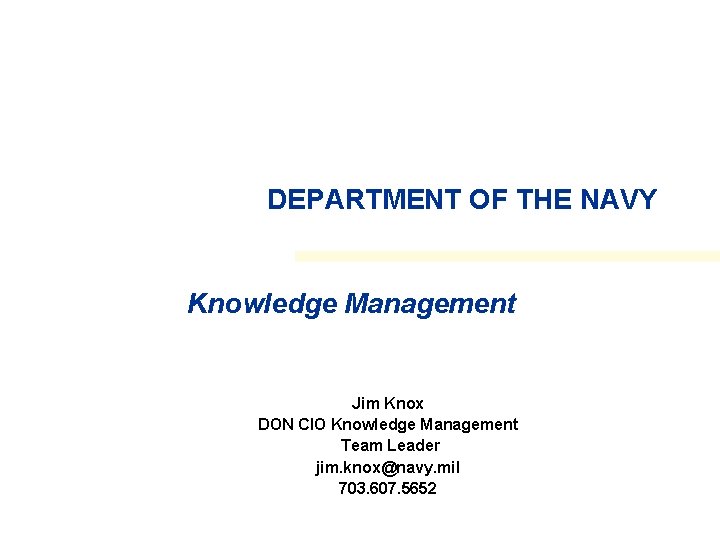 UNCLASSIFIED DEPARTMENT OF THE NAVY Knowledge Management Jim Knox DON CIO Knowledge Management Team