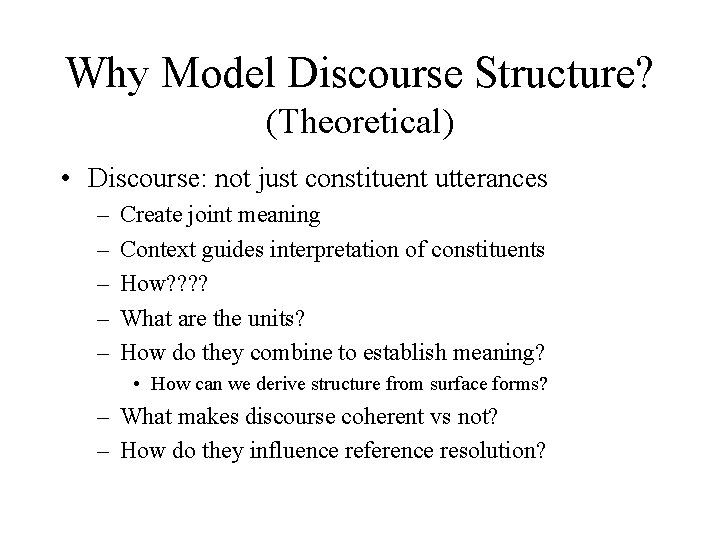 Why Model Discourse Structure? (Theoretical) • Discourse: not just constituent utterances – – –