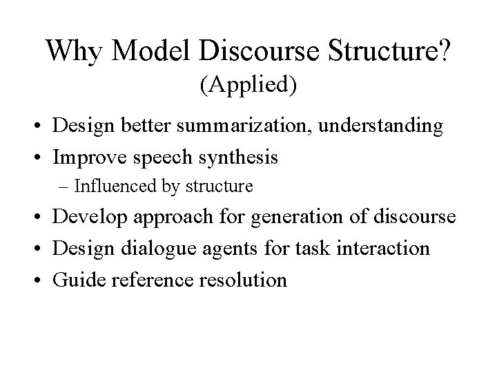 Why Model Discourse Structure? (Applied) • Design better summarization, understanding • Improve speech synthesis