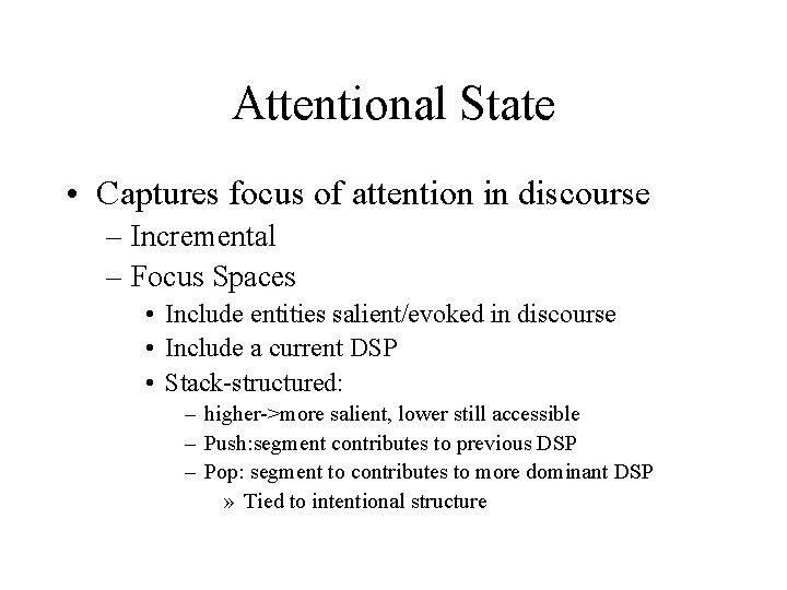 Attentional State • Captures focus of attention in discourse – Incremental – Focus Spaces