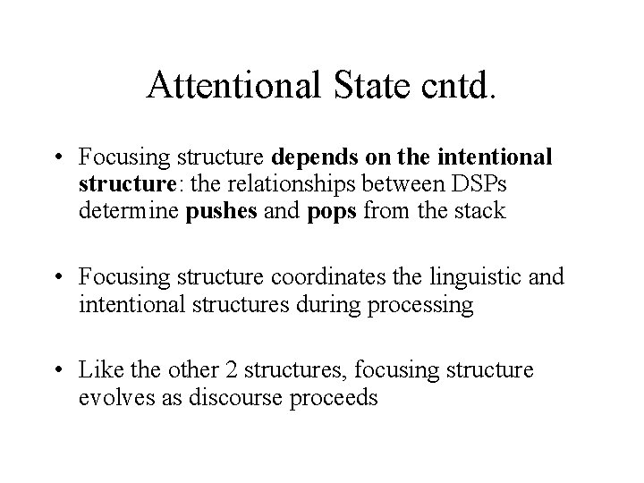 Attentional State cntd. • Focusing structure depends on the intentional structure: the relationships between