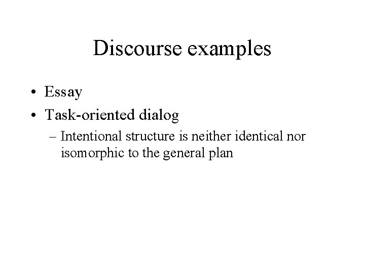 Discourse examples • Essay • Task-oriented dialog – Intentional structure is neither identical nor