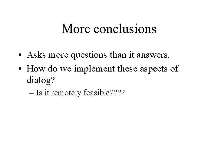 More conclusions • Asks more questions than it answers. • How do we implement