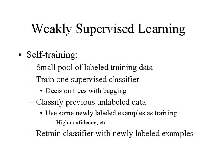 Weakly Supervised Learning • Self-training: – Small pool of labeled training data – Train