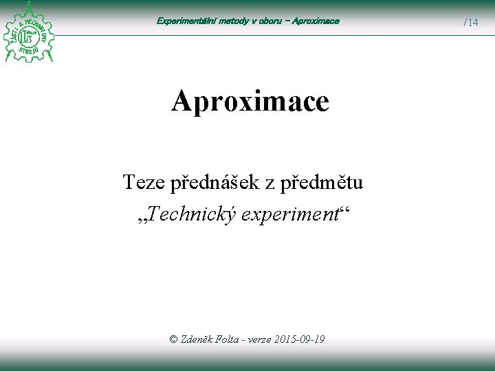 Experimentální metody v oboru – Aproximace Teze přednášek z předmětu „Technický experiment“ © Zdeněk