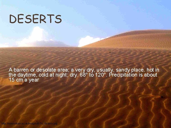 DESERTS A barren or desolate area; a very dry, usually, sandy place. hot in