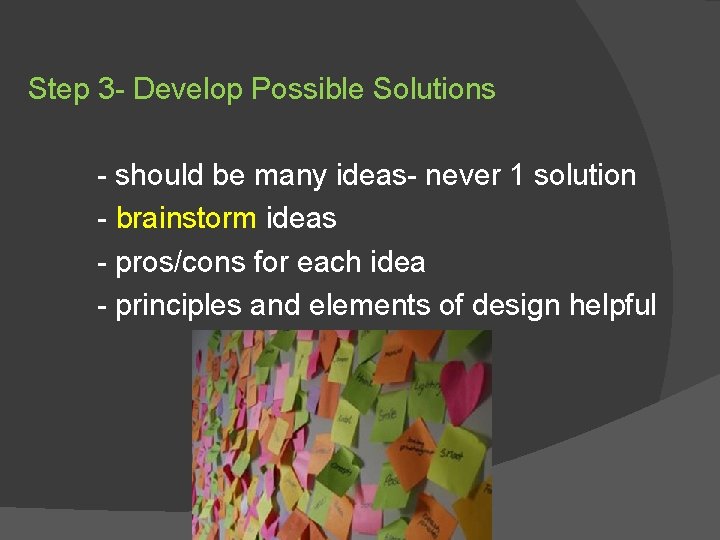 Step 3 - Develop Possible Solutions - should be many ideas- never 1 solution