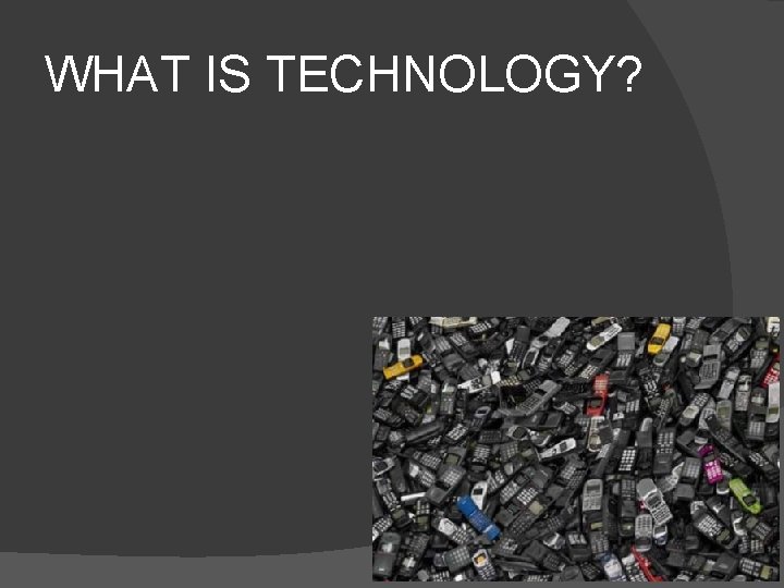 WHAT IS TECHNOLOGY? 