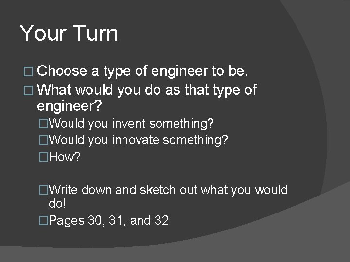 Your Turn � Choose a type of engineer to be. � What would you